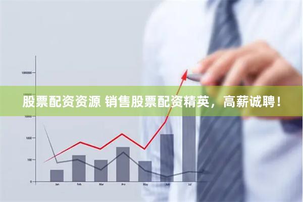 股票配资资源 销售股票配资精英，高薪诚聘！